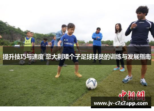 提升技巧与速度 意大利矮个子足球球员的训练与发展指南