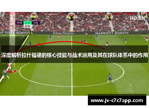 深度解析拉什福德的核心技能与战术运用及其在球队体系中的作用