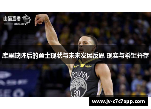 库里缺阵后的勇士现状与未来发展反思 现实与希望并存 库里缺阵后的勇士现状与未来发展反思 现实与希望并存