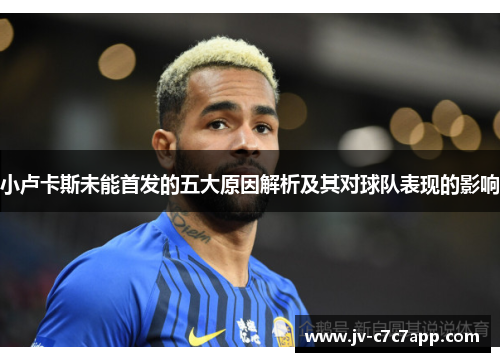 小卢卡斯未能首发的五大原因解析及其对球队表现的影响 小卢卡斯未能首发的五大原因解析及其对球队表现的影响