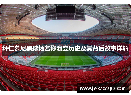 拜仁慕尼黑球场名称演变历史及其背后故事详解 拜仁慕尼黑球场名称演变历史及其背后故事详解
