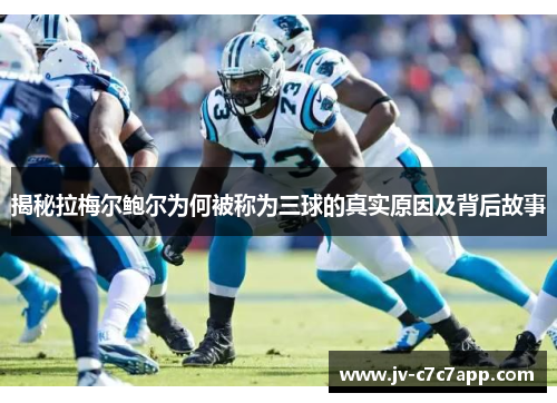 揭秘拉梅尔鲍尔为何被称为三球的真实原因及背后故事