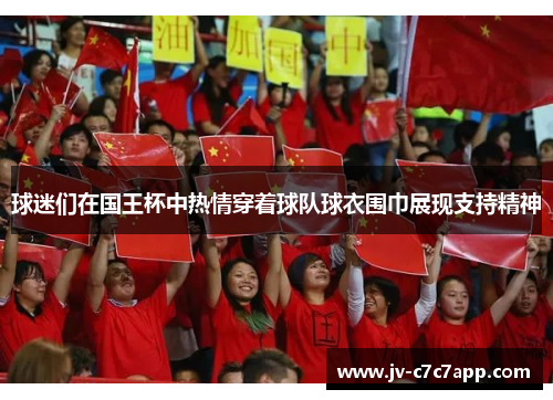 球迷们在国王杯中热情穿着球队球衣围巾展现支持精神 球迷们在国王杯中热情穿着球队球衣围巾展现支持精神