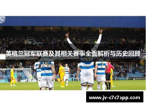 英格兰冠军联赛及其相关赛事全面解析与历史回顾 英格兰冠军联赛及其相关赛事全面解析与历史回顾