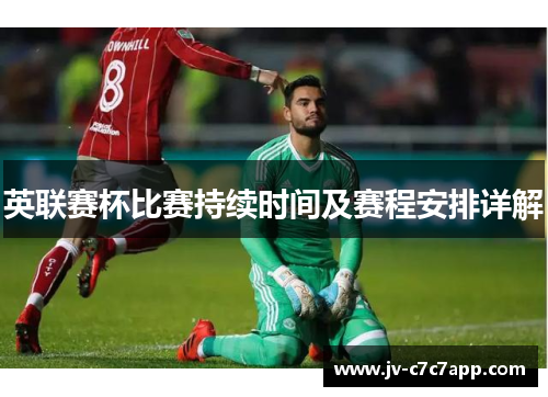 英联赛杯比赛持续时间及赛程安排详解 英联赛杯比赛持续时间及赛程安排详解