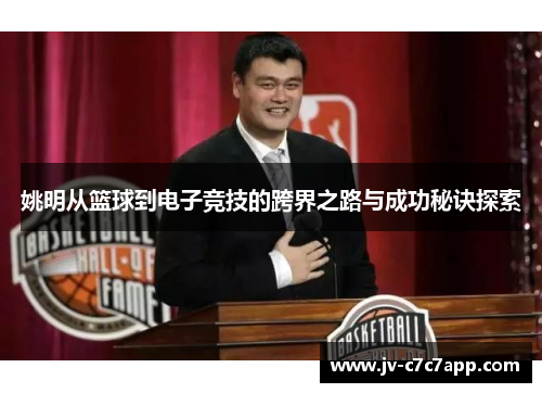 姚明从篮球到电子竞技的跨界之路与成功秘诀探索