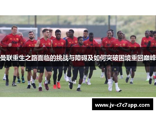 曼联重生之路面临的挑战与障碍及如何突破困境重回巅峰