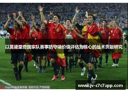 以莫德里奇国家队赛事防守端价值评估为核心的战术贡献研究 以莫德里奇国家队赛事防守端价值评估为核心的战术贡献研究