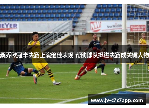 桑乔欧冠半决赛上演绝佳表现 帮助球队挺进决赛成关键人物 桑乔欧冠半决赛上演绝佳表现 帮助球队挺进决赛成关键人物