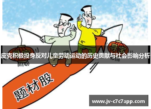 皮克积极投身反对儿童劳动运动的历史贡献与社会影响分析