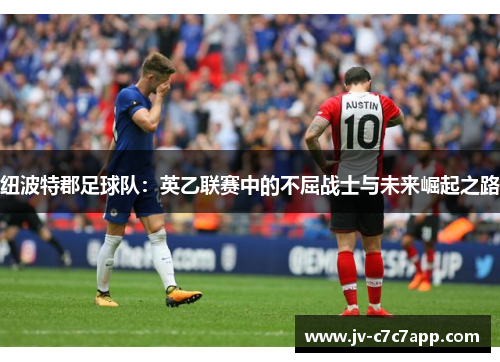 纽波特郡足球队：英乙联赛中的不屈战士与未来崛起之路