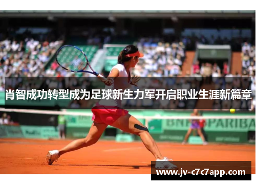 肖智成功转型成为足球新生力军开启职业生涯新篇章
