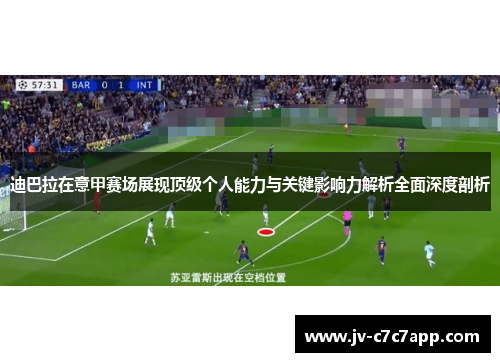 迪巴拉在意甲赛场展现顶级个人能力与关键影响力解析全面深度剖析